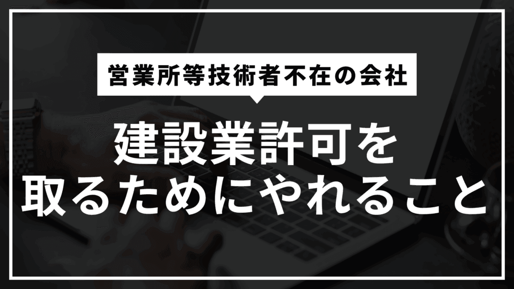 営業所等技術者がいない会社が建設業許可を取るためにやれること
